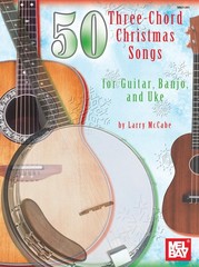 50 Three-Chord Christmas Songs for Guitar, Banjo & Uke (Mel Bay Presents)