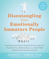 Disentangling from Emotionally Immature People by Lindsay C. Gibson PsyD